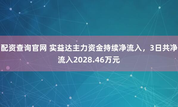 配资查询官网 实益达主力资金持续净流入，3日共净流入2028.46万元
